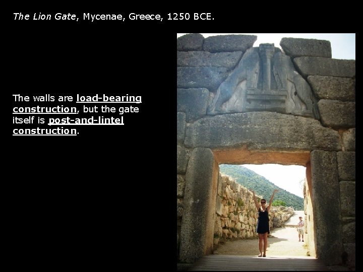 The Lion Gate, Mycenae, Greece, 1250 BCE. The walls are load-bearing construction, but the The Lion Gate, Mycenae, Greece, 1250 BCE. The walls are load-bearing construction, but the