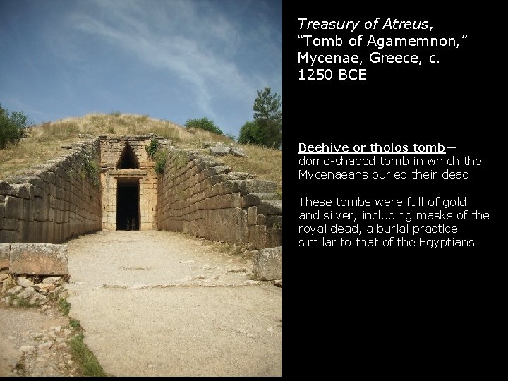 Treasury of Atreus, “Tomb of Agamemnon, ” Mycenae, Greece, c. 1250 BCE Beehive or Treasury of Atreus, “Tomb of Agamemnon, ” Mycenae, Greece, c. 1250 BCE Beehive or