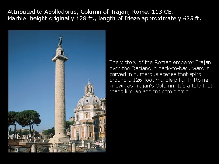 Attributed to Apollodorus, Column of Trajan, Rome. 113 CE. Marble. height originally 128 ft. Attributed to Apollodorus, Column of Trajan, Rome. 113 CE. Marble. height originally 128 ft.