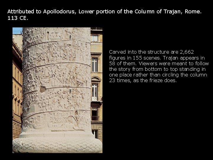 Attributed to Apollodorus, Lower portion of the Column of Trajan, Rome. 113 CE. Carved Attributed to Apollodorus, Lower portion of the Column of Trajan, Rome. 113 CE. Carved