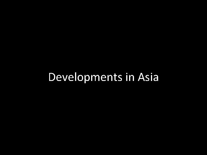 Developments in Asia Developments in Asia