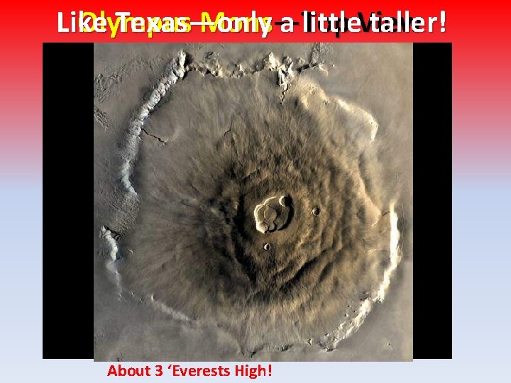 Like Olympus Texas—only Mons—Top a little. View taller! About 3 ‘Everests High! 