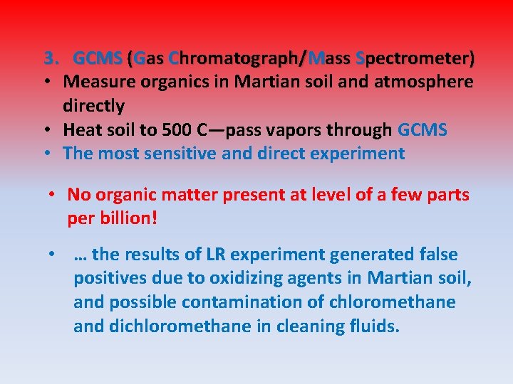 3. GCMS (Gas Chromatograph/Mass Spectrometer) • Measure organics in Martian soil and atmosphere directly