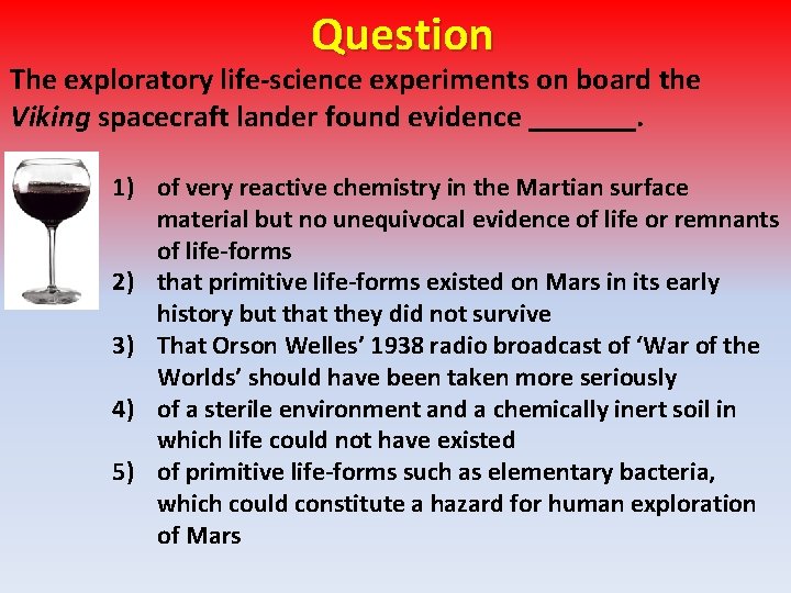 Question The exploratory life-science experiments on board the Viking spacecraft lander found evidence _______.