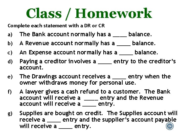 Class / Homework Complete each statement with a DR or CR a) The Bank