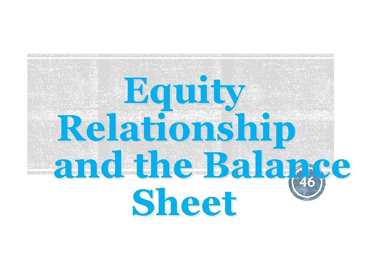 Equity Relationship and the Balance Sheet 46 