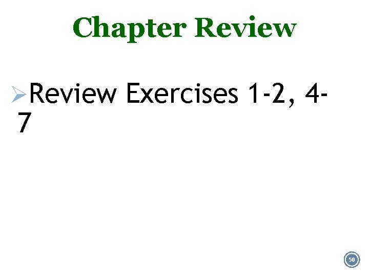 Chapter Review ØReview Exercises 1 -2, 4 - 7 50 