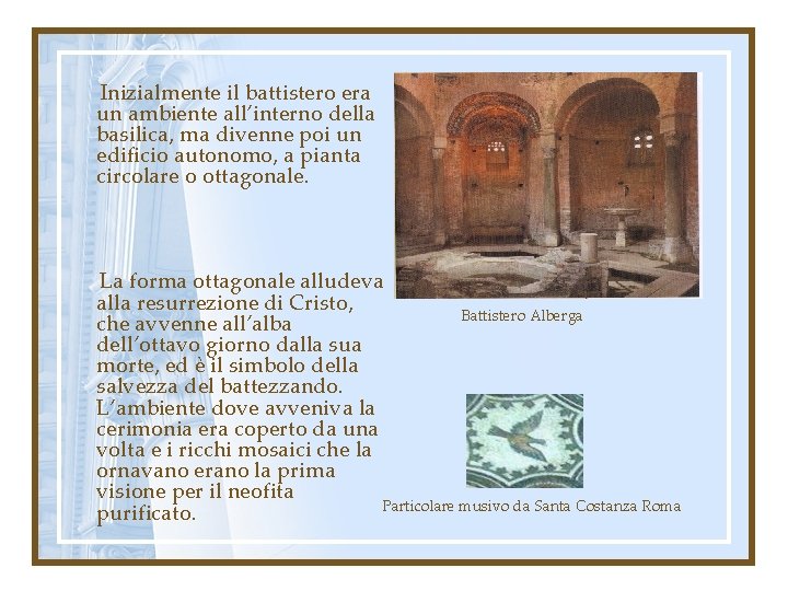 Inizialmente il battistero era un ambiente all’interno della basilica, ma divenne poi un edificio