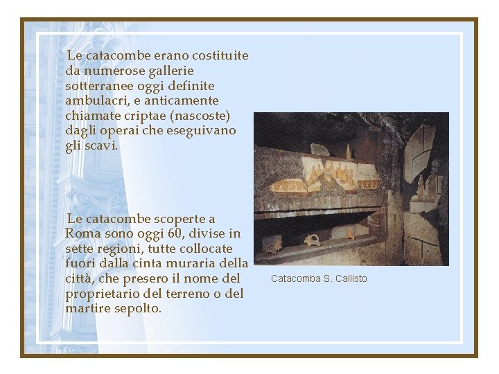 Le catacombe erano costituite da numerose gallerie sotterranee oggi definite ambulacri, e anticamente chiamate