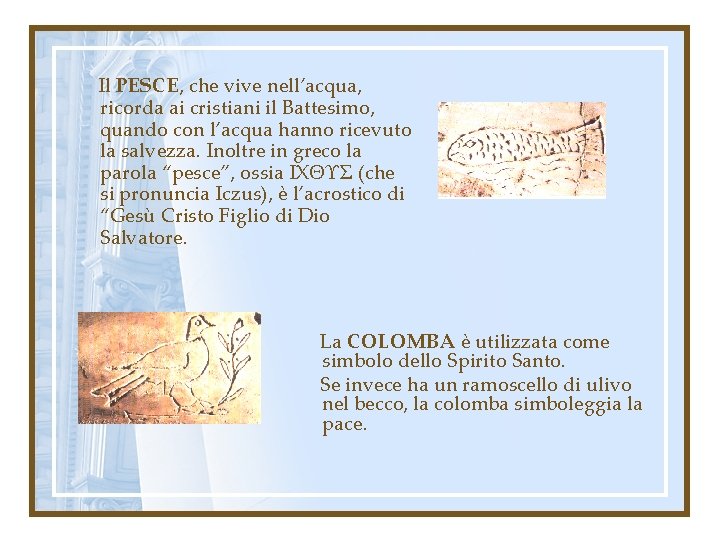 Il PESCE, che vive nell’acqua, ricorda ai cristiani il Battesimo, quando con l’acqua hanno