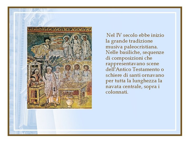 Nel IV secolo ebbe inizio la grande tradizione musiva paleocristiana. Nelle basiliche, sequenze di