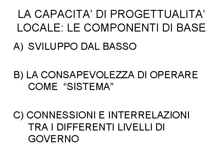 LA CAPACITA’ DI PROGETTUALITA’ LOCALE: LE COMPONENTI DI BASE A) SVILUPPO DAL BASSO B)