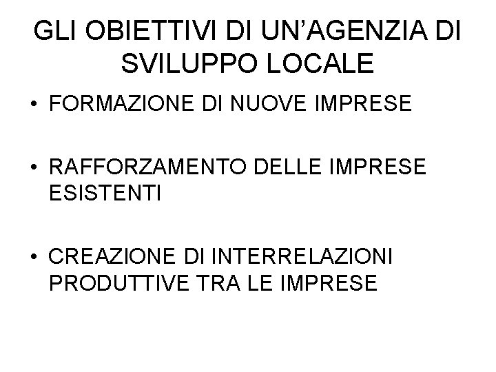 GLI OBIETTIVI DI UN’AGENZIA DI SVILUPPO LOCALE • FORMAZIONE DI NUOVE IMPRESE • RAFFORZAMENTO