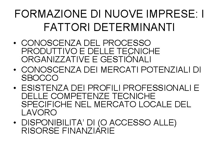 FORMAZIONE DI NUOVE IMPRESE: I FATTORI DETERMINANTI • CONOSCENZA DEL PROCESSO PRODUTTIVO E DELLE