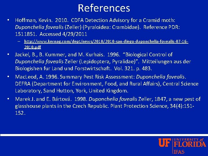 References • Hoffman, Kevin. 2010. CDFA Detection Advisory for a Cramid moth: Duponchelia fovealis
