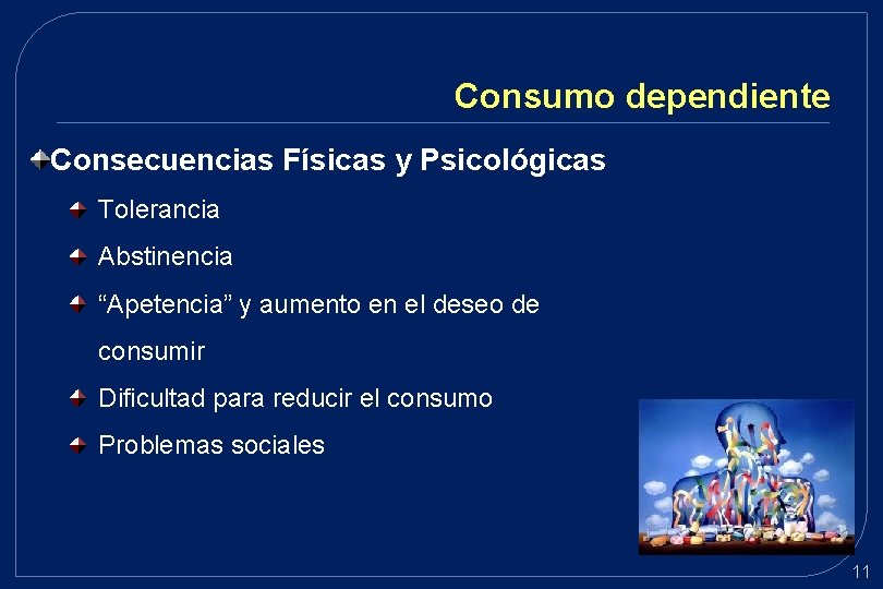 Consumo dependiente Consecuencias Físicas y Psicológicas Tolerancia Abstinencia “Apetencia” y aumento en el deseo Consumo dependiente Consecuencias Físicas y Psicológicas Tolerancia Abstinencia “Apetencia” y aumento en el deseo