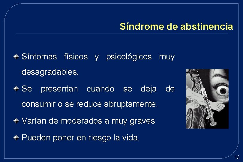 Síndrome de abstinencia Síntomas físicos y psicológicos muy desagradables. Se presentan cuando se deja Síndrome de abstinencia Síntomas físicos y psicológicos muy desagradables. Se presentan cuando se deja