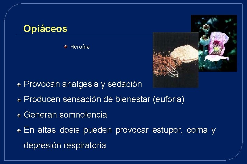 Opiáceos Heroína Provocan analgesia y sedación Producen sensación de bienestar (euforia) Generan somnolencia En Opiáceos Heroína Provocan analgesia y sedación Producen sensación de bienestar (euforia) Generan somnolencia En