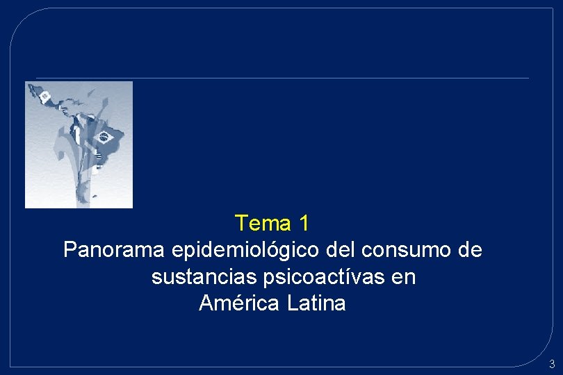 Tema 1 Panorama epidemiológico del consumo de sustancias psicoactívas en América Latina 3 Tema 1 Panorama epidemiológico del consumo de sustancias psicoactívas en América Latina 3