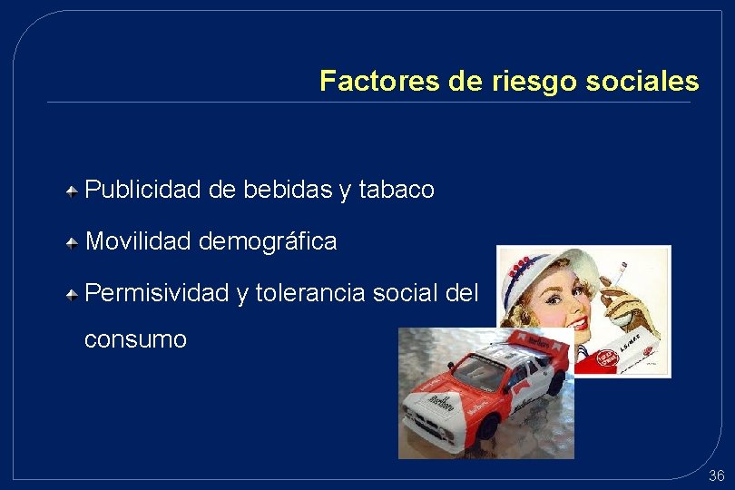 Factores de riesgo sociales Publicidad de bebidas y tabaco Movilidad demográfica Permisividad y tolerancia Factores de riesgo sociales Publicidad de bebidas y tabaco Movilidad demográfica Permisividad y tolerancia