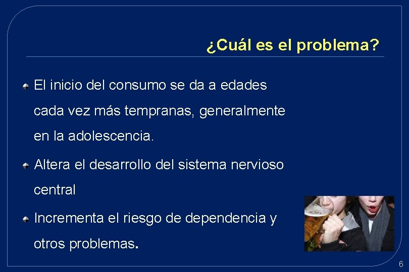 ¿Cuál es el problema? El inicio del consumo se da a edades cada vez ¿Cuál es el problema? El inicio del consumo se da a edades cada vez