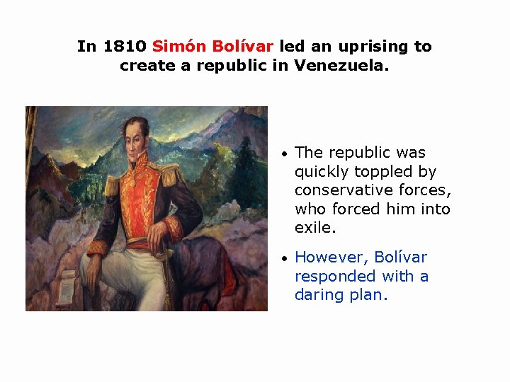 In 1810 Simón Bolívar led an uprising to create a republic in Venezuela. •