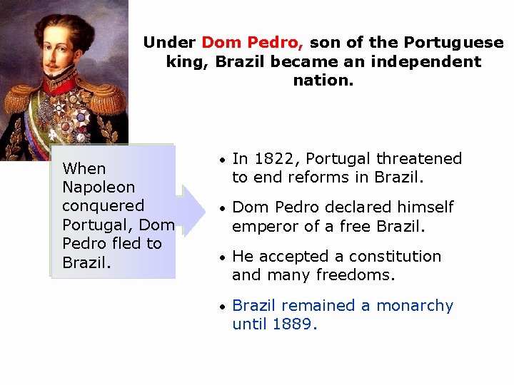 Under Dom Pedro, son of the Portuguese king, Brazil became an independent nation. When