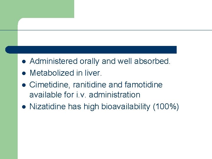 l l Administered orally and well absorbed. Metabolized in liver. Cimetidine, ranitidine and famotidine