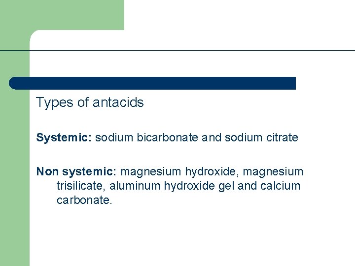 Types of antacids Systemic: sodium bicarbonate and sodium citrate Non systemic: magnesium hydroxide, magnesium