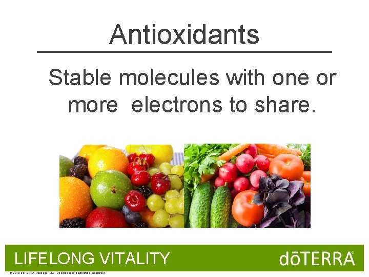 Antioxidants Stable molecules with one or more electrons to share. LIFELONG VITALITY © 2010