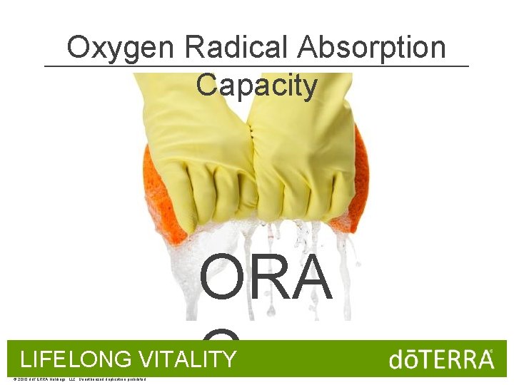 Oxygen Radical Absorption Capacity ORA C LIFELONG VITALITY © 2010 dōTERRA Holdings, LLC, Unauthorized