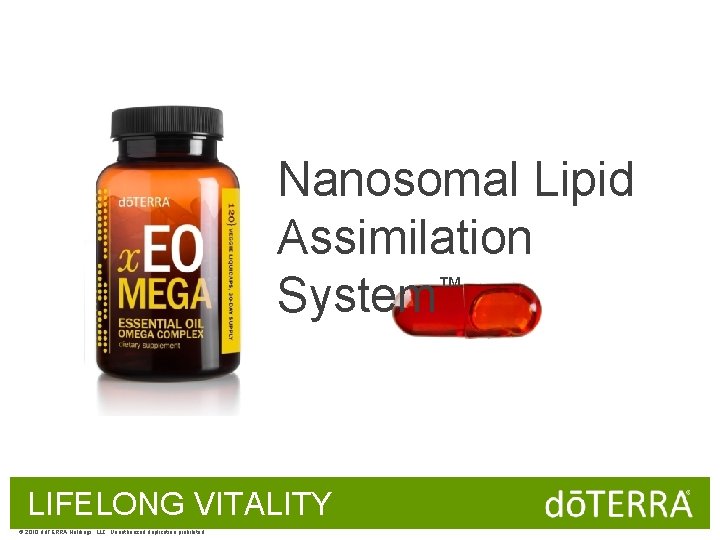 Nanosomal Lipid Assimilation ™ System LIFELONG VITALITY © 2010 dōTERRA Holdings, LLC, Unauthorized duplication