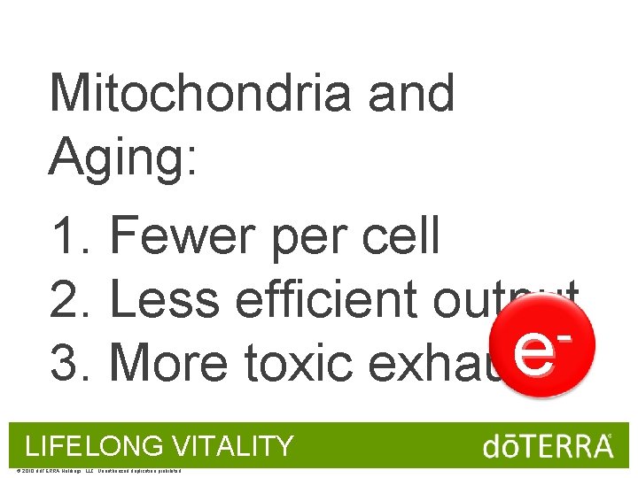 Mitochondria and Aging: 1. Fewer per cell 2. Less efficient output e 3. More