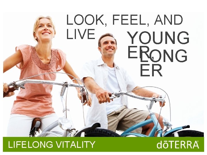 LOOK, FEEL, AND LIVE YOUNG ER, LONG ER LIFELONG VITALITY 