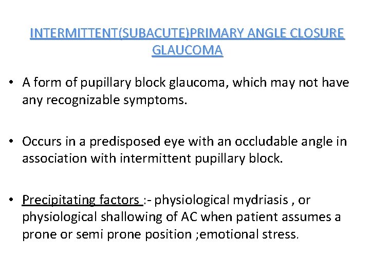 INTERMITTENT(SUBACUTE)PRIMARY ANGLE CLOSURE GLAUCOMA • A form of pupillary block glaucoma, which may not