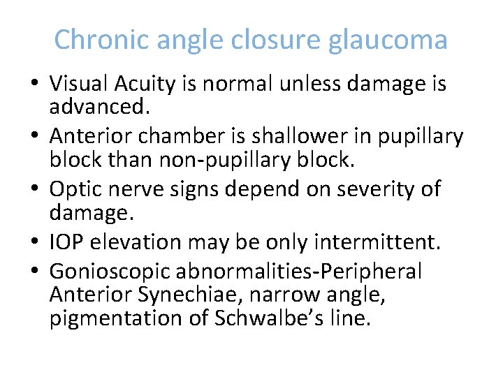 Chronic angle closure glaucoma • Visual Acuity is normal unless damage is advanced. •
