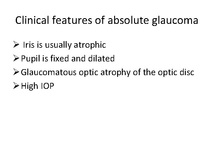 Clinical features of absolute glaucoma Ø Iris is usually atrophic Ø Pupil is fixed