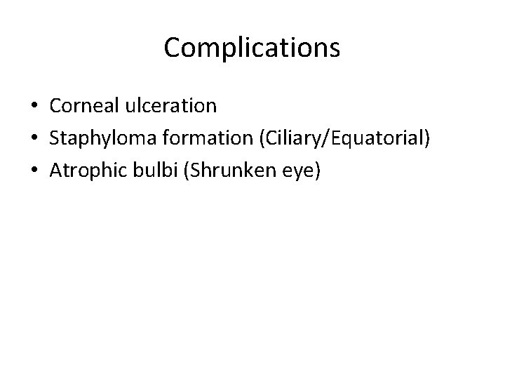 Complications • Corneal ulceration • Staphyloma formation (Ciliary/Equatorial) • Atrophic bulbi (Shrunken eye) 