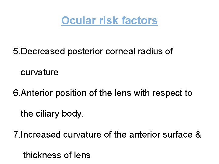 Ocular risk factors 5. Decreased posterior corneal radius of curvature 6. Anterior position of