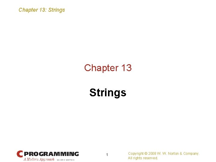 Chapter 13: Strings Chapter 13 Strings 1 Copyright © 2008 W. W. Norton &