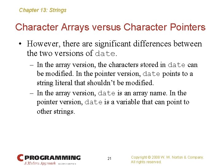 Chapter 13: Strings Character Arrays versus Character Pointers • However, there are significant differences