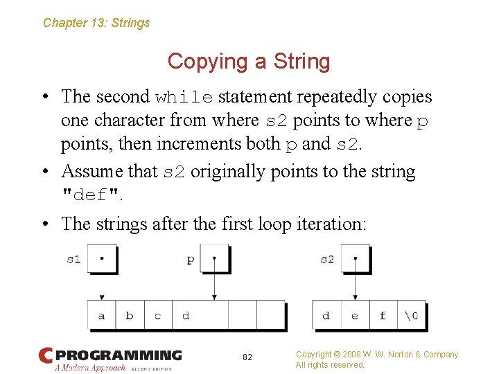 Chapter 13: Strings Copying a String • The second while statement repeatedly copies one