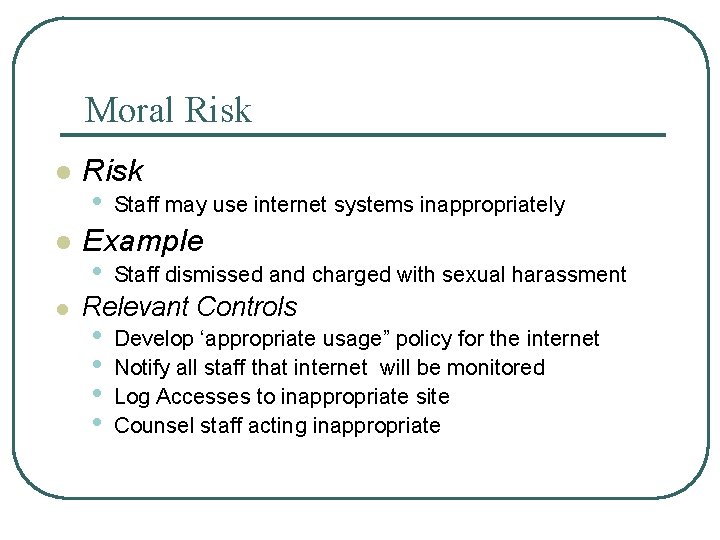 Moral Risk l l l Risk • Staff may use internet systems inappropriately Example