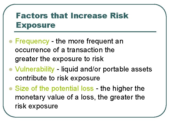 Factors that Increase Risk Exposure l l l Frequency - the more frequent an