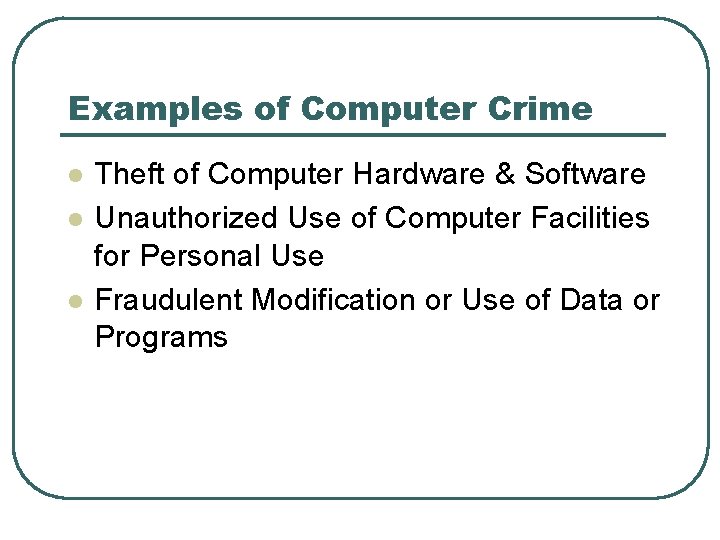 Examples of Computer Crime l l l Theft of Computer Hardware & Software Unauthorized