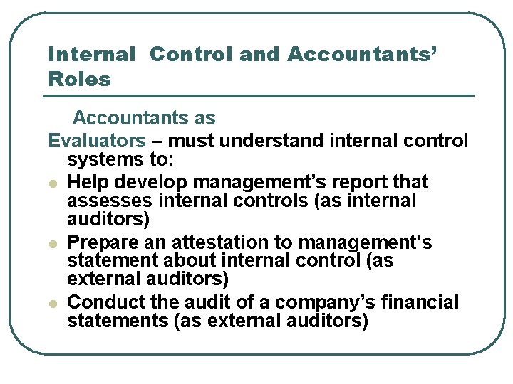 Internal Control and Accountants’ Roles Accountants as Evaluators – must understand internal control systems