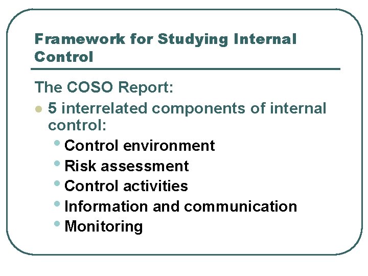 Framework for Studying Internal Control The COSO Report: l 5 interrelated components of internal