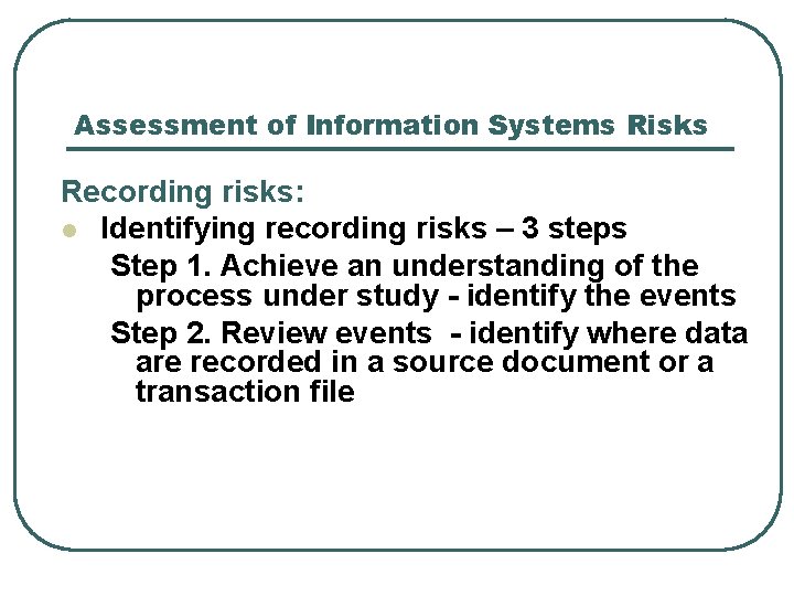 Assessment of Information Systems Risks Recording risks: l Identifying recording risks – 3 steps