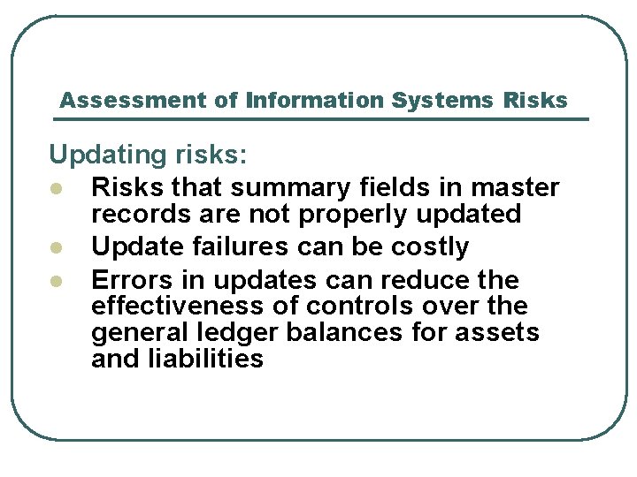 Assessment of Information Systems Risks Updating risks: l Risks that summary fields in master