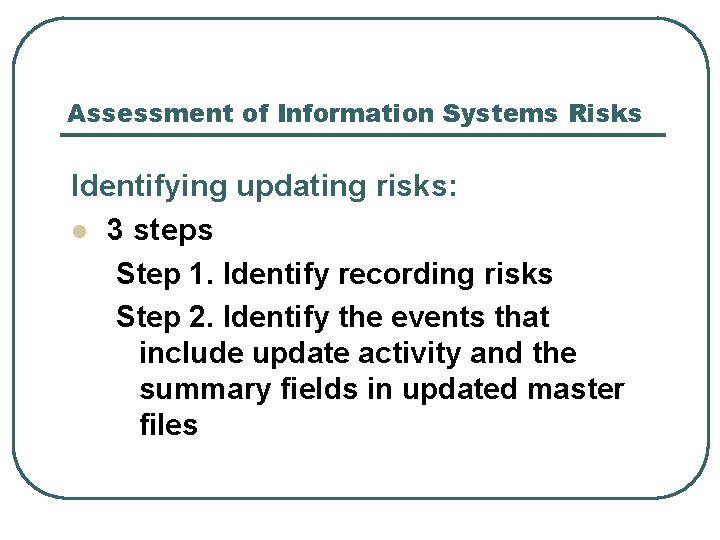 Assessment of Information Systems Risks Identifying updating risks: l 3 steps Step 1. Identify